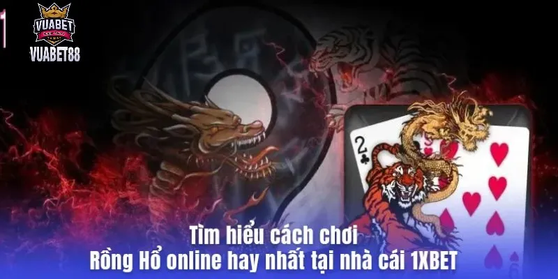 Tìm hiểu cách chơi Rồng Hổ online hay nhất tại VUABET